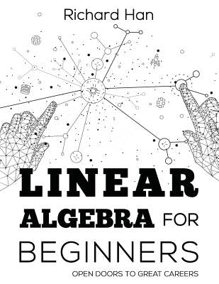 Linear Algebra for Beginners: Open Doors to Great Careers by Han, Richard