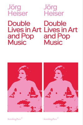 Double Lives in Art and Pop Music by Heiser, Jorg