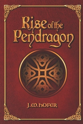 Rise of the Pendragon by Hofer, J. M.