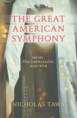 The Great American Symphony: Music, the Depression, and War by Tawa, Nicholas