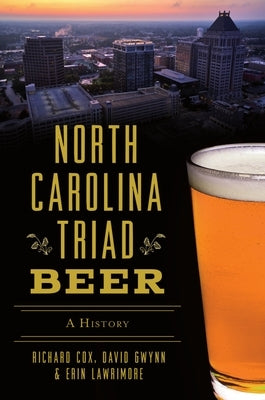 North Carolina Triad Beer: A History by Cox, Richard