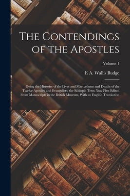 The Contendings of the Apostles: Being the Histories of the Lives and Martyrdoms and Deaths of the Twelve Apostles and Evangelists; the Ethiopic Texts by Budge, E. a. Wallis