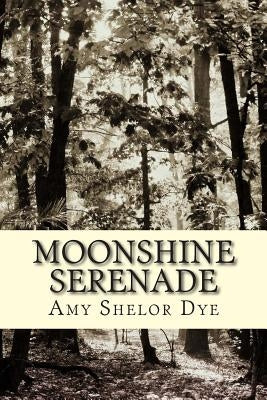 Moonshine Serenade by Dye, Amy Shelor