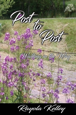 Post to Post (Walking in the Way) by Kelley, Rayola Jean