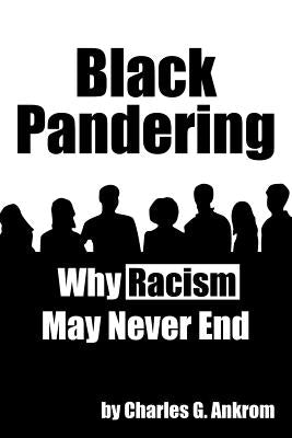 Black Pandering: Why Racism May Never End by Ankrom, Charles G.