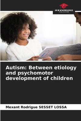 Autism: Between etiology and psychomotor development of children by Sesset Lossa, Mexant Rodrigue