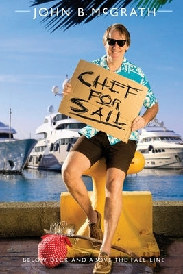 Chef For Sail: Below Deck and Above The Fall Line, Chef For Sail Trilogy Book 1 by McGrath, John B.