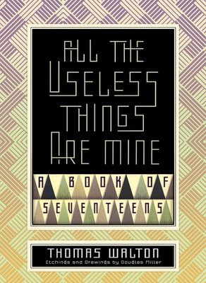 All the Useless Things Are Mine: A Book of Seventeens by Walton, Thomas