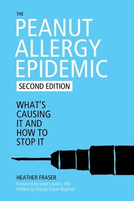 The Peanut Allergy Epidemic: What's Causing It and How to Stop It by Fraser, Heather