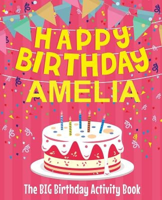 Happy Birthday Amelia - The Big Birthday Activity Book: (Personalized Children's Activity Book) by Birthdaydr