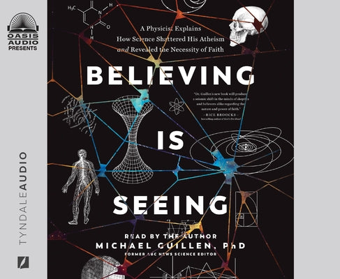 Believing Is Seeing: A Physicist Explains How Science Shattered His Atheism and Revealed the Necessity of Faith by Guillen, Michael