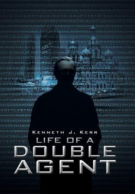 Life of a Double Agent by Kerr, Kenneth J.