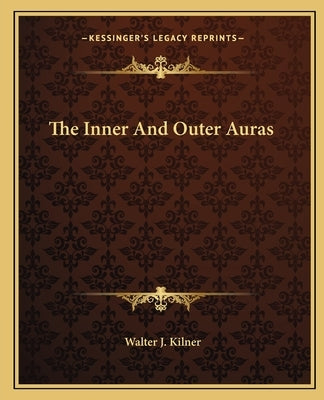 The Inner And Outer Auras by Kilner, Walter J.