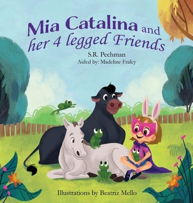 Mia Catalina and Her Four Legged Friends by Pechman, S. R.