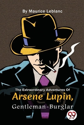 The Extraordinary Adventures Of Arsène Lupin, Gentleman-Burglar by LeBlanc, Maurice