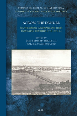 Across the Danube: Southeastern Europeans and Their Travelling Identities (17th-19th C.) by Katsiardi-Hering, Olga