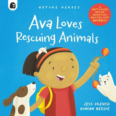 Ava Loves Rescuing Animals: A Fact-Filled Nature Adventure Bursting with Animals! by French, Jess