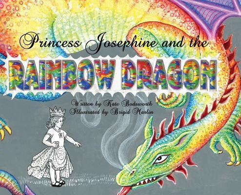 Princess Josephine and the Rainbow Dragon by Bodsworth, Kate