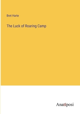 The Luck of Roaring Camp by Harte, Bret