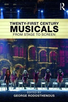 Twenty-First Century Musicals: From Stage to Screen by Rodosthenous, George