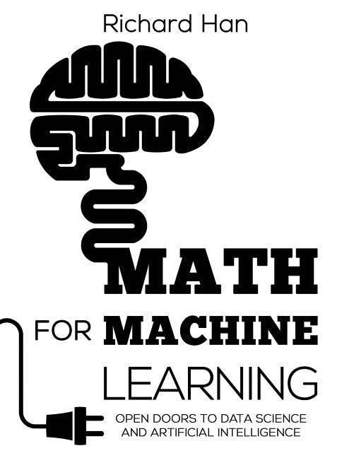 Math for Machine Learning: Open Doors to Data Science and Artificial Intelligence by Han, Richard