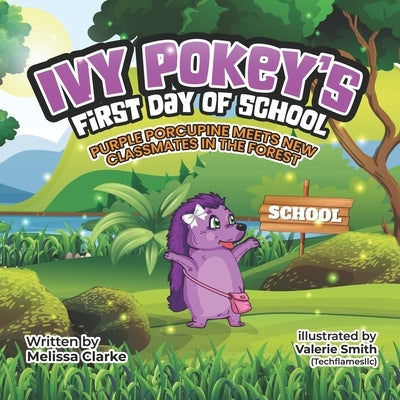 Ivy Pokey's First Day at School: Purple porcupine meets new classmates in the forest by Clarke, Melissa