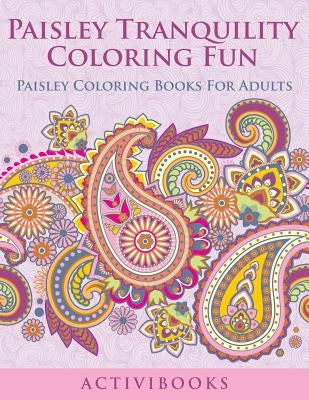 Paisley Tranquility Coloring Fun: Paisley Coloring Books For Adults by Activibooks