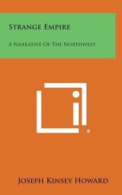 Strange Empire: A Narrative of the Northwest by Howard, Joseph Kinsey