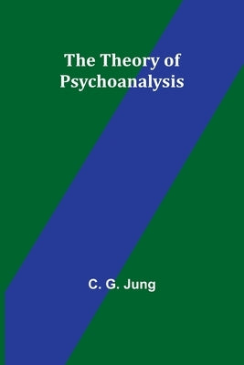 The Theory of Psychoanalysis by Jung, C. G.