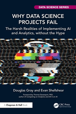 Why Data Science Projects Fail: The Harsh Realities of Implementing AI and Analytics, without the Hype by Gray, Douglas