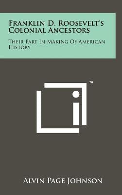 Franklin D. Roosevelt's Colonial Ancestors: Their Part In Making Of American History by Johnson, Alvin Page