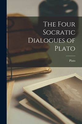 The Four Socratic Dialogues of Plato by Plato