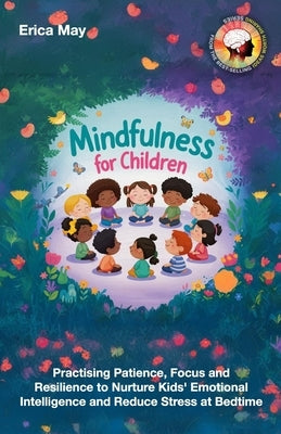 Mindfulness for Children: Practising Patience, Focus and Resilience to Nurture Kids' Emotional Intelligence and Reduce Stress at Bedtime by May, Erica