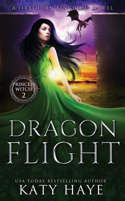 Dragon Flight: A Firethorn Kingdoms Fantasy Novel by Haye, Katy