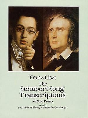 The Schubert Song Transcriptions for Solo Piano/Series I: Ave Maria, Erlkonig and Ten Other Great Songs by Liszt, Franz