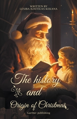 The History and Origin of Christmas by Kekana, Lesiba Ignitiuas