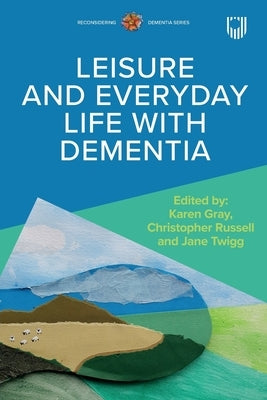 Leisure and Everyday Life with Dementia by Gray, Karen