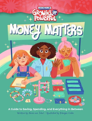 Rebel Girls Money Matters: A Guide to Saving, Spending, and Everything in Between by Von Tobel, Alexa