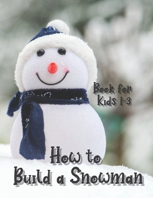 How to Build a Snowman - Book for Kids 1-3: Coloring guide, Activity Book for Toddlers, Learning New Words, Describing, Unique paper toys to create wi by Desmoo, Emma