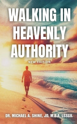 Walking in Heavenly Authority by Shine, Jd M. B. a.