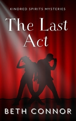 The Last Act: Kindred Spirits Mysteries by Connor, Beth