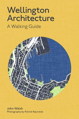 Wellington Architecture: A Walking Guide by Walsh, John