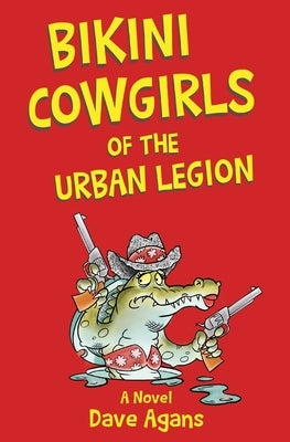 Bikini Cowgirls of the Urban Legion: A legendary comedy by Agans, Dave