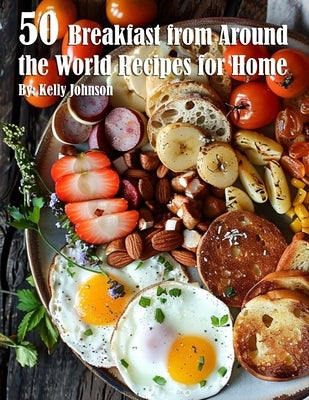 50 Breakfast from Around the World Recipes for Home by Johnson, Kelly