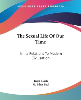 The Sexual Life Of Our Time: In Its Relations To Modern Civilization by Bloch, Iwan