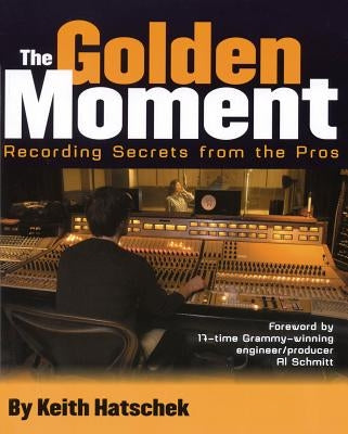 Golden Moment: Recording Secrets from the Pros by Hatschek, Keith