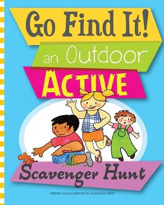 Go Find It! an Outdoor Active Scavenger Hunt by Kierst, Anastasia