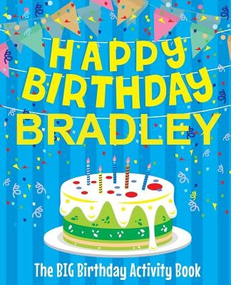 Happy Birthday Bradley - The Big Birthday Activity Book: (Personalized Children's Activity Book) by Birthdaydr