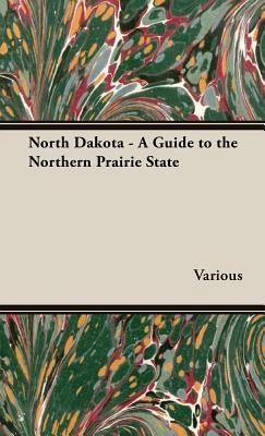 North Dakota - A Guide to the Northern Prairie State by Various