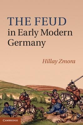 The Feud in Early Modern Germany by Zmora, Hillay